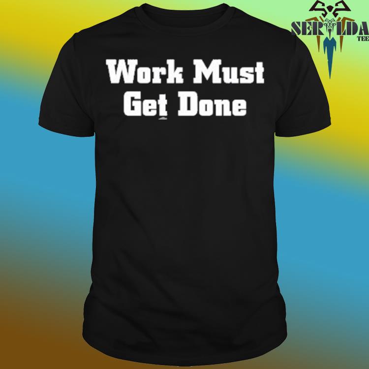 Official quinnen williams wearing work must get done T-shirts, hoodie, tank  top, sweater and long sleeve t-shirt