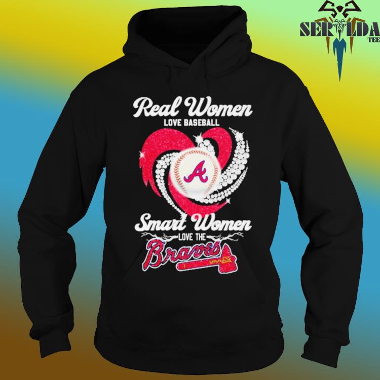 Real women love baseball smart women love the Atlanta Braves shirt, hoodie,  sweater and v-neck t-shirt