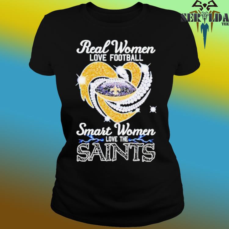 Official real Women Love Football Smart Women Love The Saints T Shirt,  hoodie, sweater, long sleeve and tank top