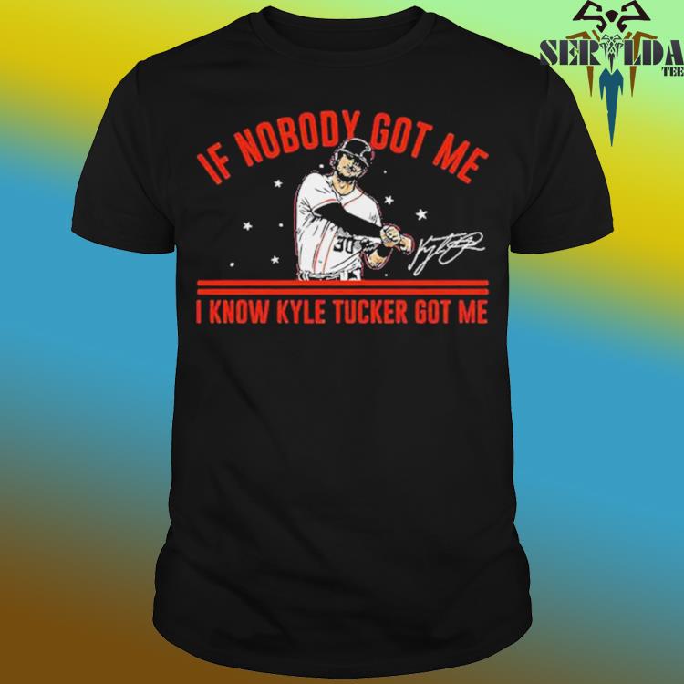 Houston Astros Kyle Tucker if nobody got me I know Kyle Tucker got me  signature shirt, hoodie, sweater, long sleeve and tank top