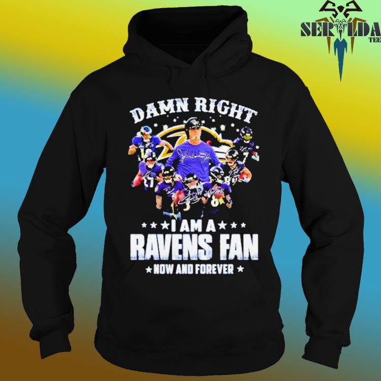 Official Baltimore Ravens damn right I am a Ravens fan now and forever  signatures shirt, hoodie, sweater, long sleeve and tank top