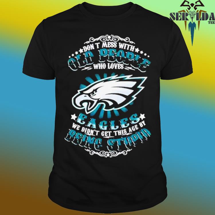 Philadelphia eagles don't mess with old people who loves eagles we