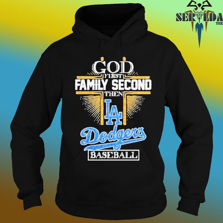 God First Family Second Then Dodgers Baseball Shirt, hoodie