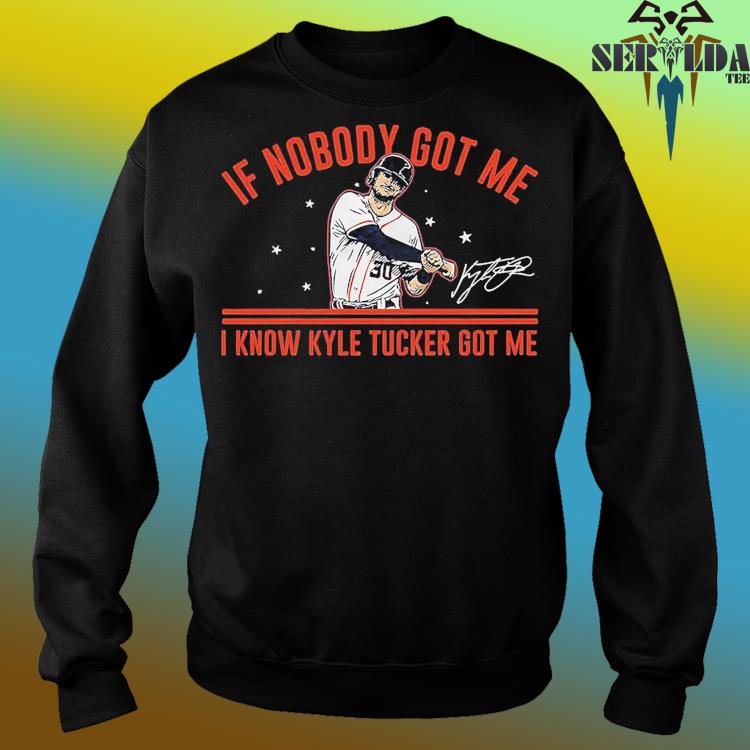 Houston Astros Kyle Tucker if nobody got me I know Kyle Tucker got me  signature shirt, hoodie, sweater, long sleeve and tank top