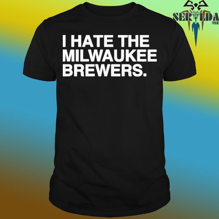 I Hate The Milwaukee Brewers shirt, hoodie, sweater, long sleeve