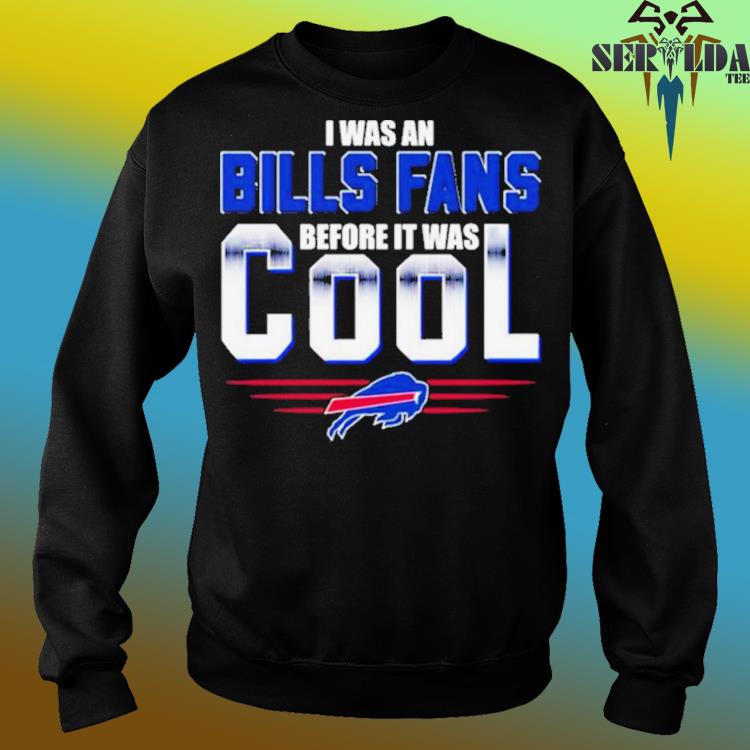 I Was An Buffalo Bills Fan Before It Was Cool Shirt, hoodie, sweater, long  sleeve and tank top