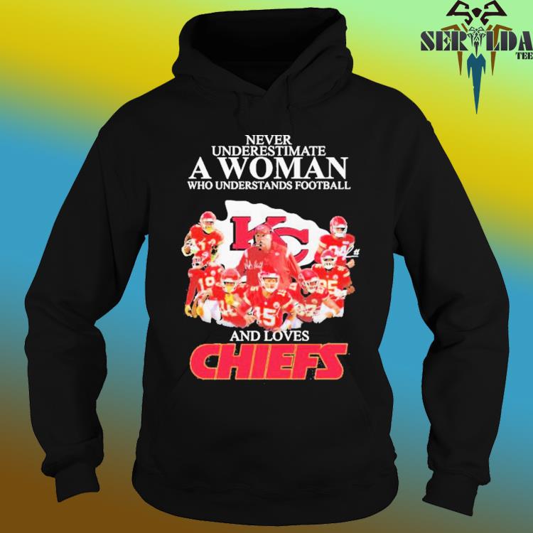 Never Underestimate A Woman Who Understand Football And Loves Chiefs T Shirt,  hoodie, sweater, long sleeve and tank top