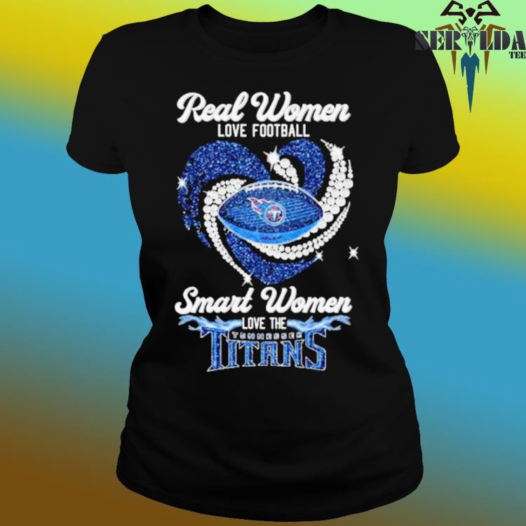 Real Women Love Football Smart Women Love The Tennessee Titans T