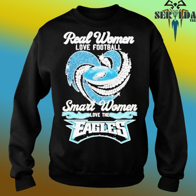 Official real Women Love FootBall Smart Women Love The Eagles T Shirt,  hoodie, sweater, long sleeve and tank top