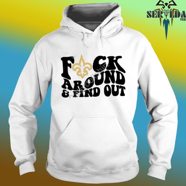 New Orleans Saints Fuck Around & Find Out Shirt, hoodie, sweater, long  sleeve and tank top