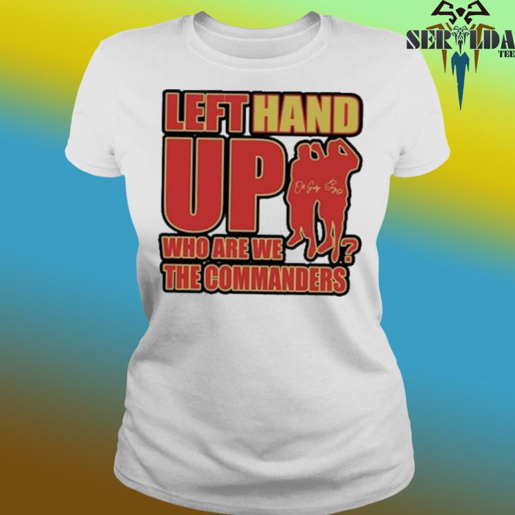 Left Hand Up Who Are We The Commanders Shirt