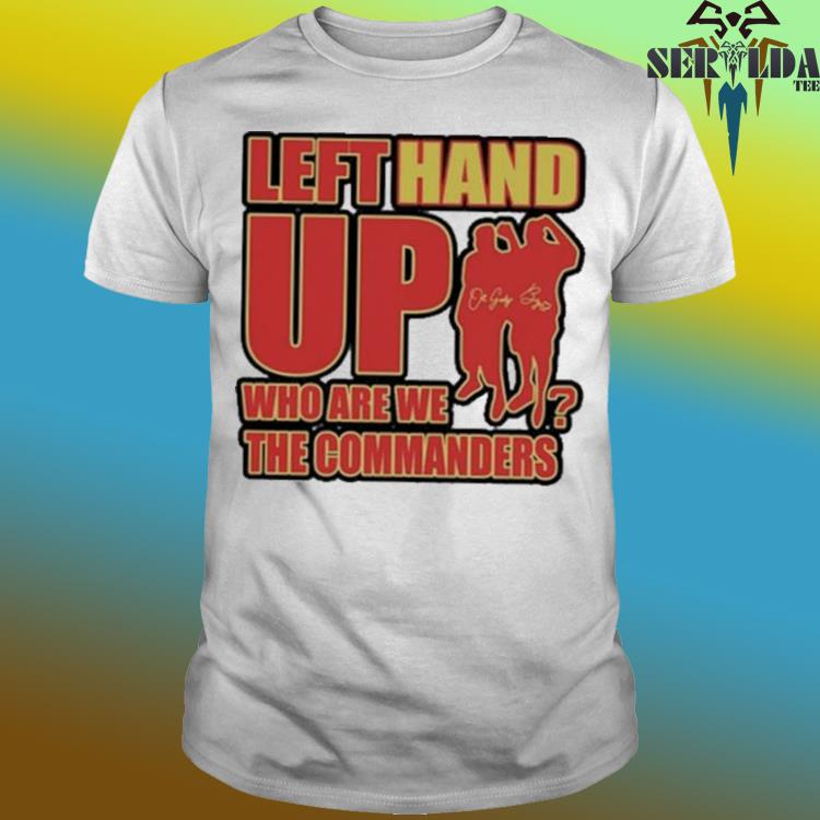 Official Left Hand Up Who Are We The Commanders T-shirt - Shibtee