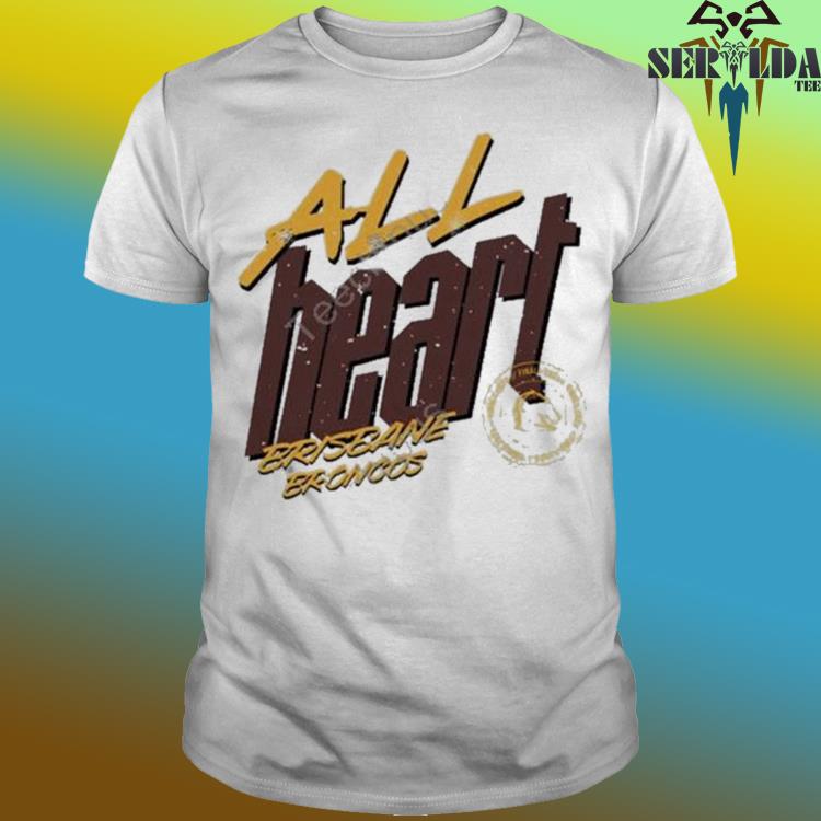 All Heart Brisbane Broncos Shirt, Custom prints store