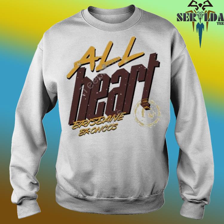 All heart Brisbane Broncos shirt, hoodie, sweater and v-neck t-shirt