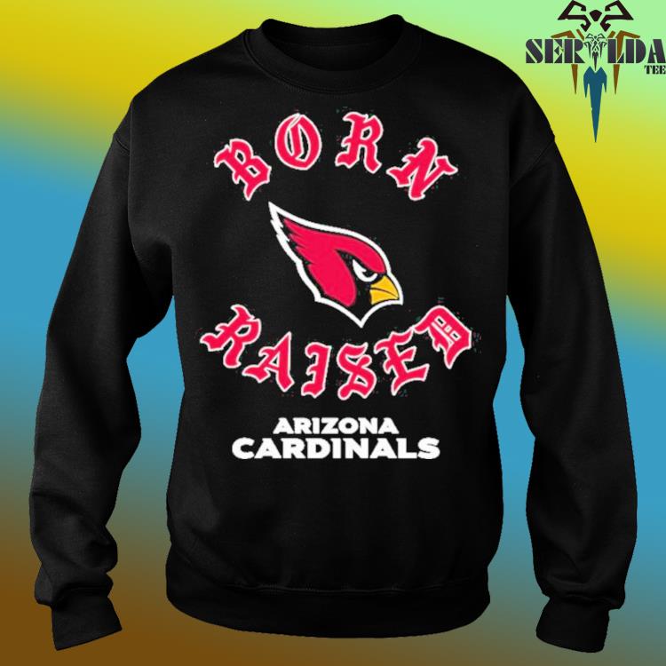 Arizona cardinals born x raised shirt, hoodie, sweater, long