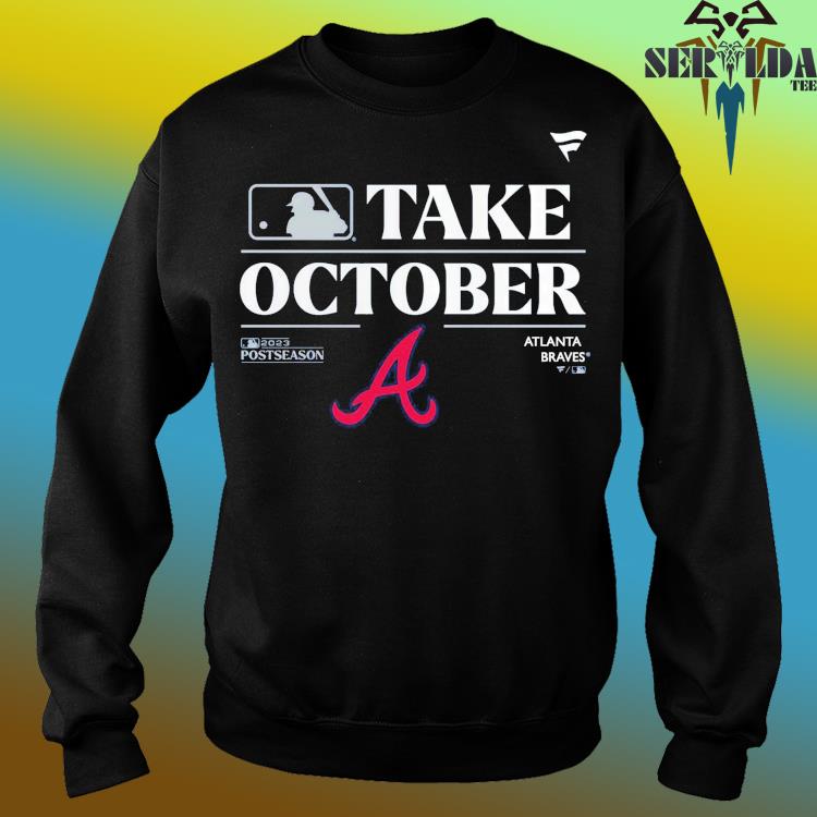 Atlanta braves take october playoffs postseason 2023 shirt, hoodie,  sweater, long sleeve and tank top