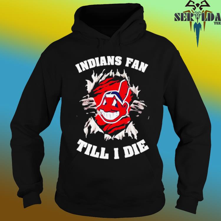 Blood Inside Me Cleveland Indians Fan Till I Die T-shirt,Sweater, Hoodie,  And Long Sleeved, Ladies, Tank Top