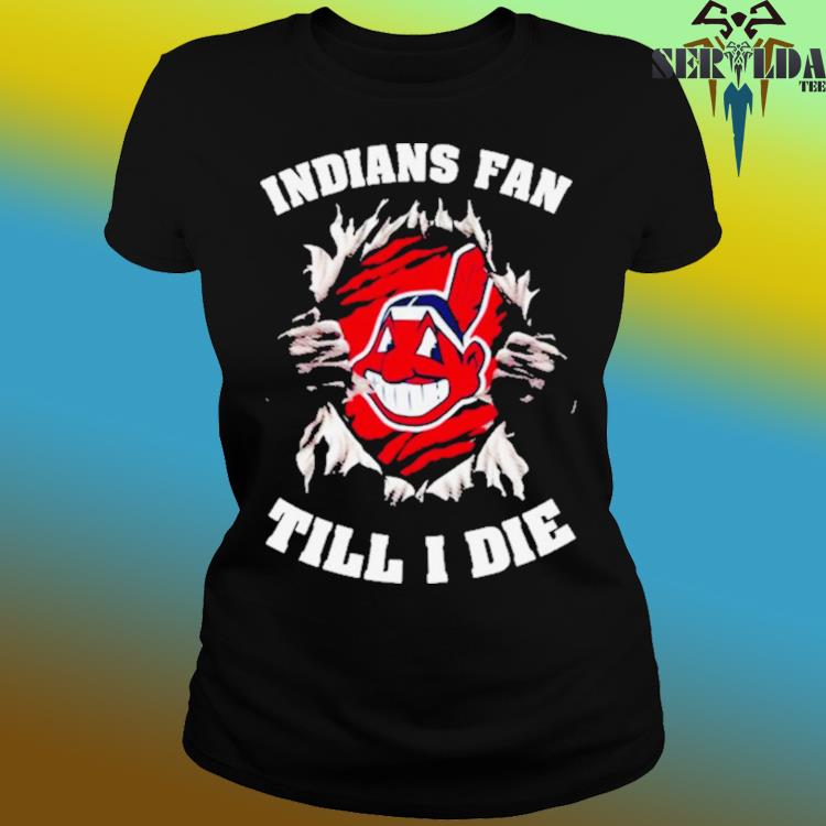 Blood Inside Me Cleveland Indians Fan Till I Die T-shirt,Sweater, Hoodie,  And Long Sleeved, Ladies, Tank Top