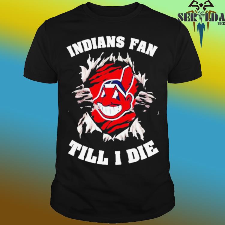 Blood Inside Me Cleveland Indians Fan Till I Die T-shirt,Sweater, Hoodie,  And Long Sleeved, Ladies, Tank Top