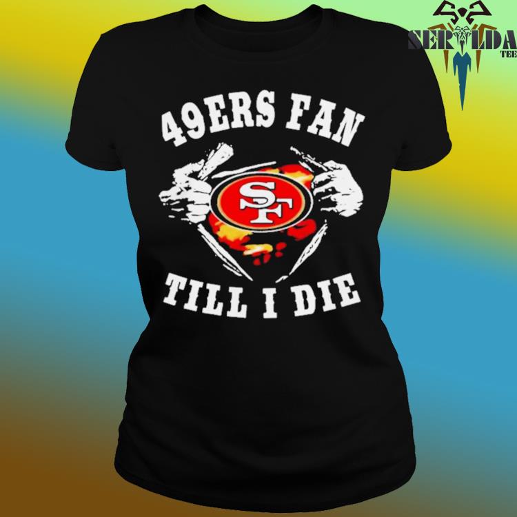 Blood Inside Me San Francisco 49ers Fan Till I Die shirt, hoodie