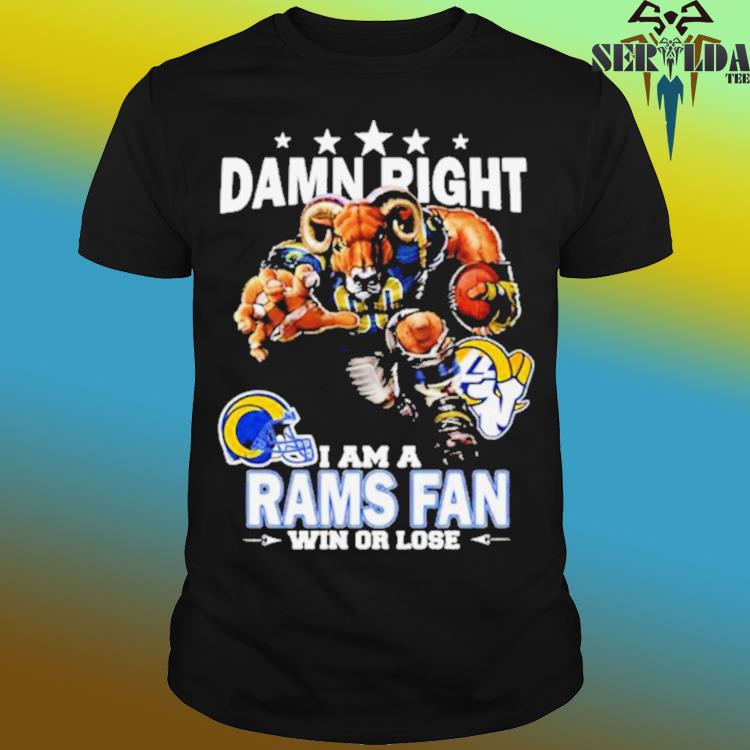 Damn Right I Am A Los Angeles Rams Fan Win Or Lose Shirt