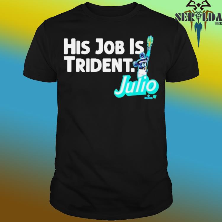 Best julio Rodriguez his job is trident Seattle Mariners shirt, hoodie,  sweater, long sleeve and tank top