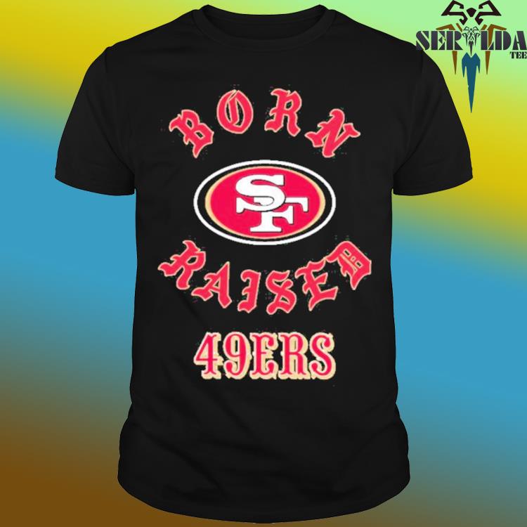 San Francisco 49ers Born X Raised Shirt, hoodie, sweater, long