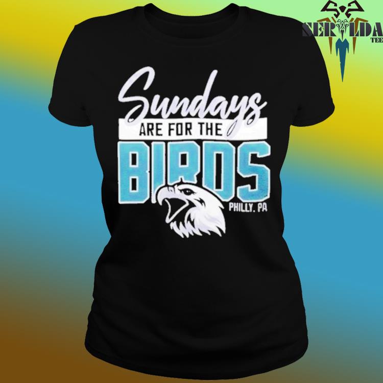 Sunday Are For The Birds Philadelphia Eagles Shirt, hoodie, sweater, long  sleeve and tank top