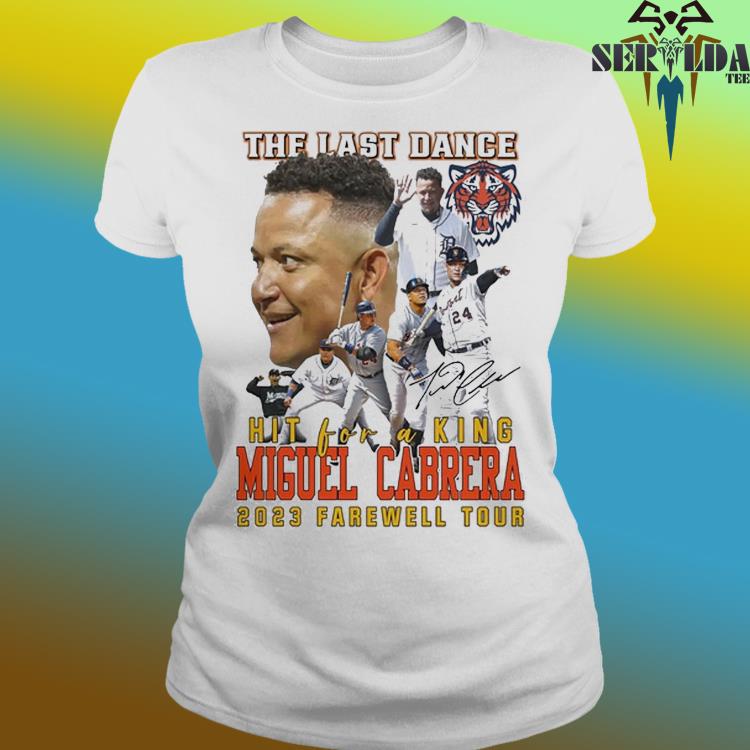 The Last Dance Hit For A King Miguel Cabrera 2023 Farewell Tour T