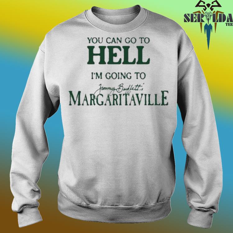 You Can Go To Hell Im Going To Margaritaville Shirt