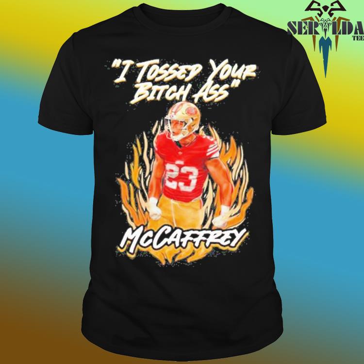 Official i tossed your bitch ass mccaffrey shirt, hoodie, sweater, long  sleeve and tank top