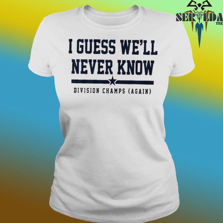 I Guess We'll Never Know Divisions Champion Again Houston Astros Shirt,  hoodie, longsleeve, sweatshirt, v-neck tee