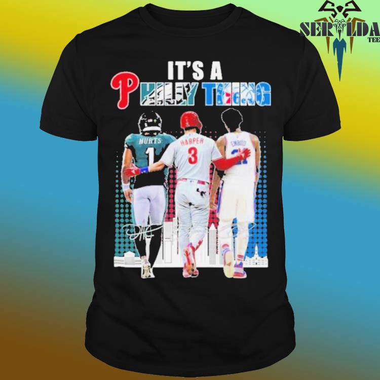 It's a philly thing eagles hurts phillies harper and 76ers embiid shirt,  hoodie, sweatshirt for men and women