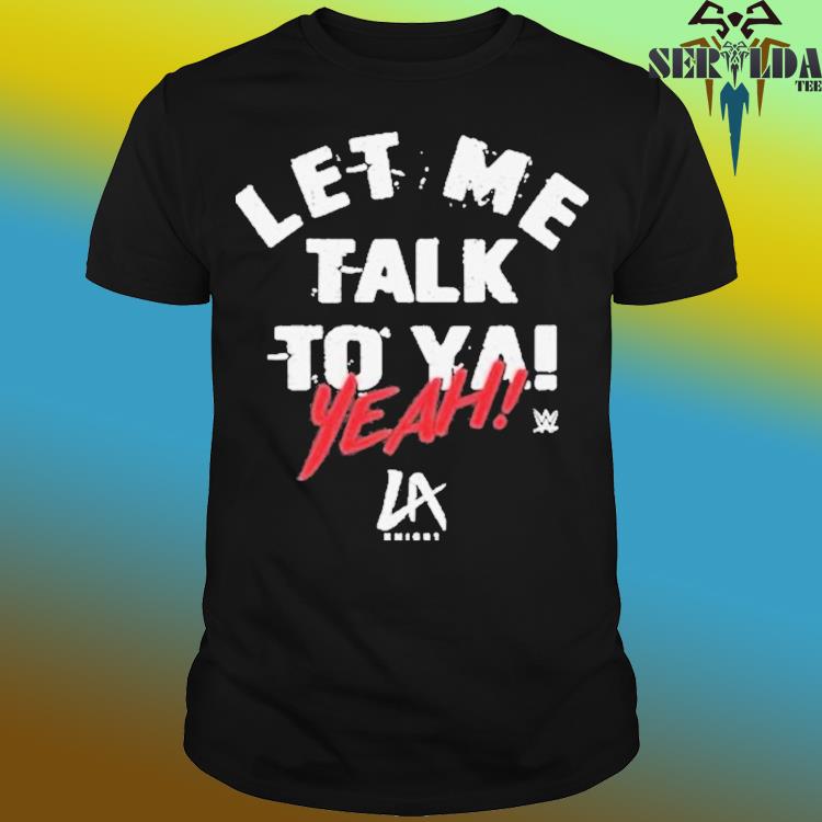 Official lA Knight Let Me Talk To Ya Shirt, hoodie, sweater, long