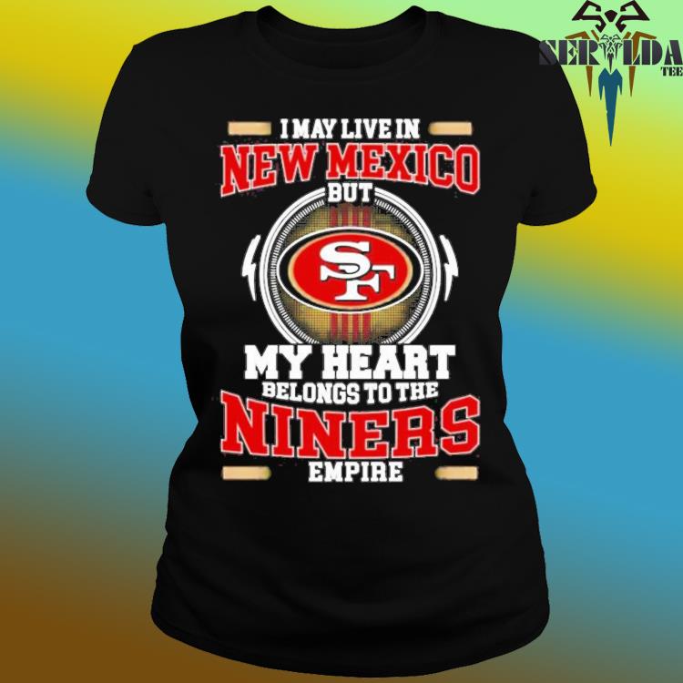 San Francisco 49ers I May Live In Ohio But My Heart Belongs To The Niners  Empire shirt