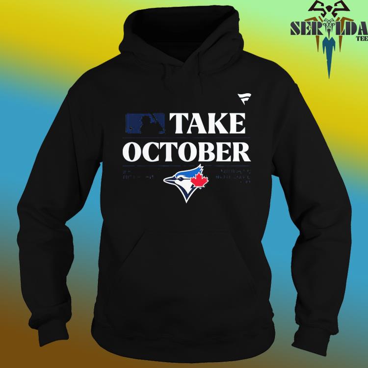 Toronto Blue Jays Take October 2023 Postseason Shirt, hoodie, longsleeve,  sweater