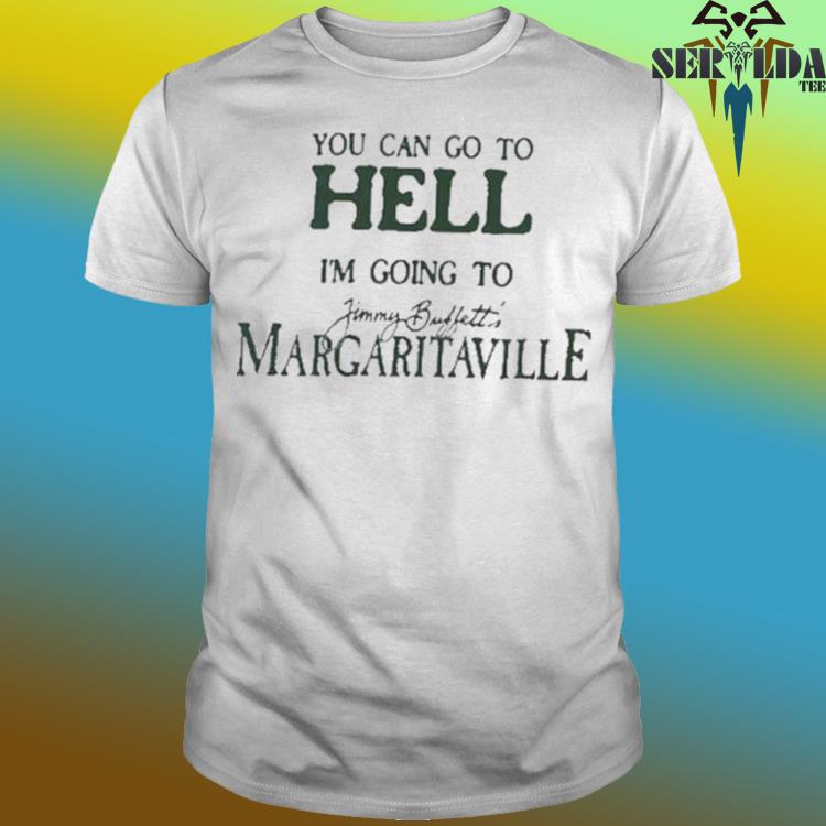 You Can Go To Hell Im Going To Margaritaville Shirt