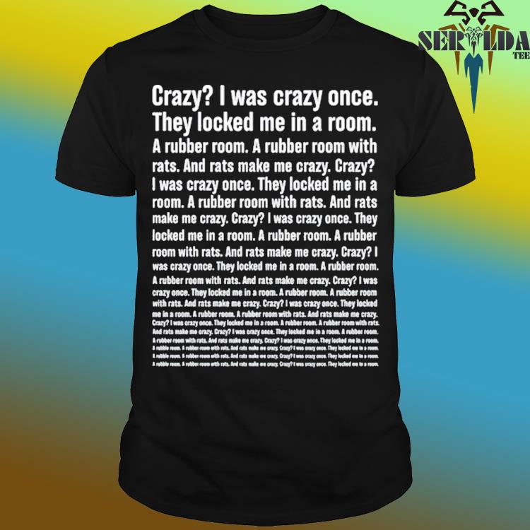 Crazy I Was Crazy Once They Locked Me In A Room Shirt