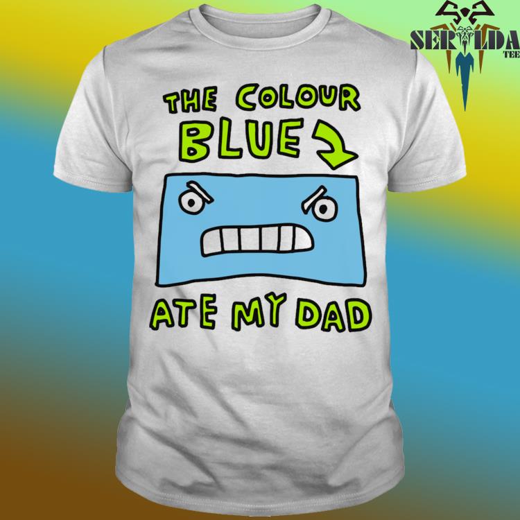 Official The colour blue ate my dad shirt