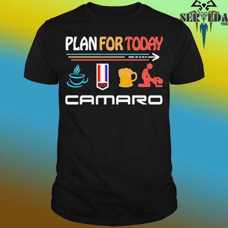 Official Plan for today coffee camaro beer and sex shirt