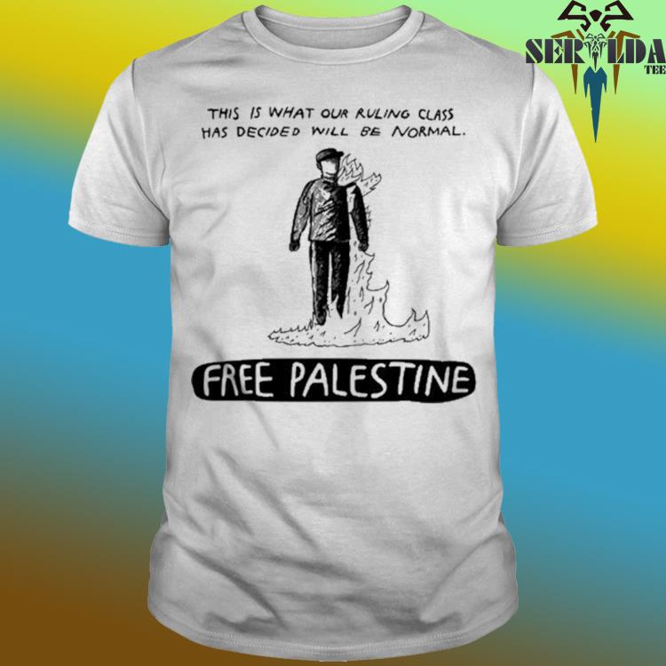 Official This is what our ruling class has decided will be normal free palestine shirt